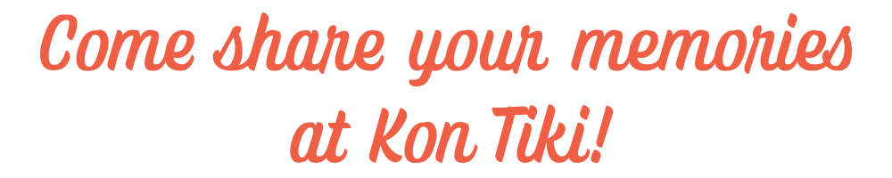 Come share your memories at Kon Tiki